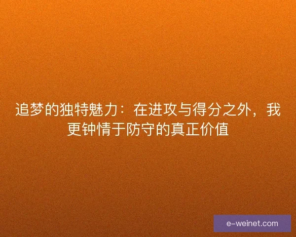 追梦的独特魅力：在进攻与得分之外，我更钟情于防守的真正价值