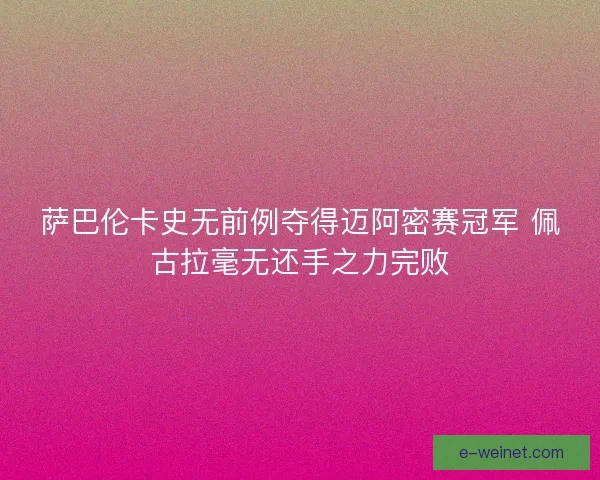 萨巴伦卡史无前例夺得迈阿密赛冠军 佩古拉毫无还手之力完败